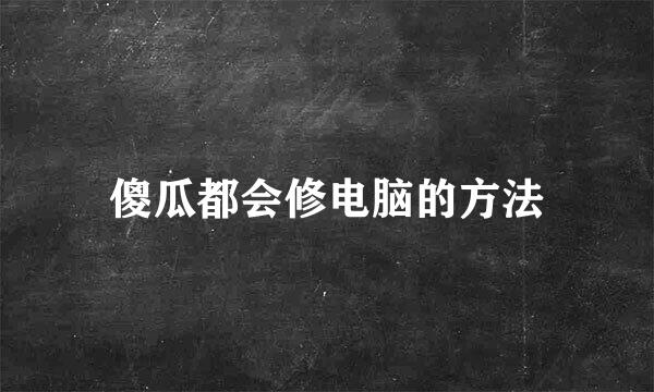 傻瓜都会修电脑的方法
