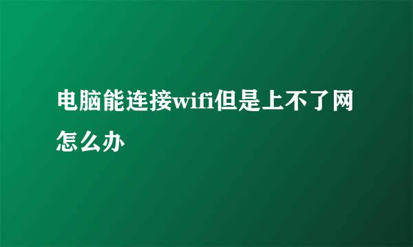 电脑能连接wifi但是上不了网怎么办