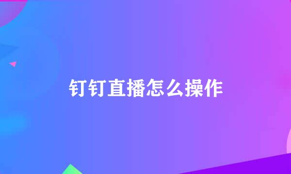 钉钉直播怎么操作