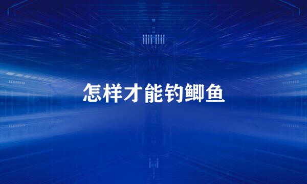 怎样才能钓鲫鱼