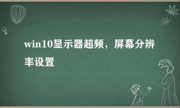 win10显示器超频，屏幕分辨率设置