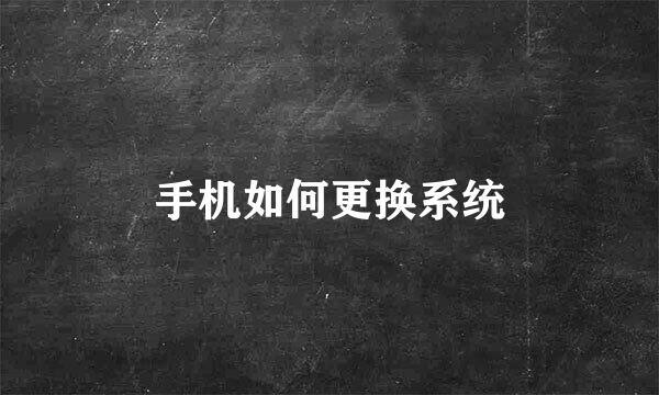 手机如何更换系统