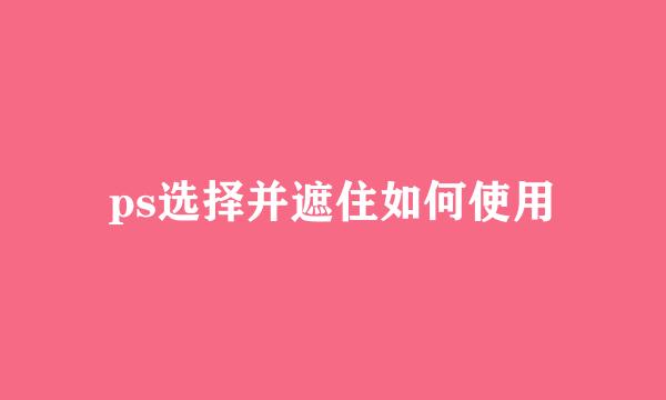 ps选择并遮住如何使用