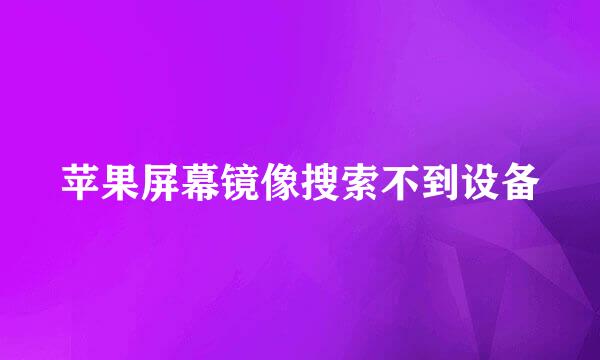 苹果屏幕镜像搜索不到设备