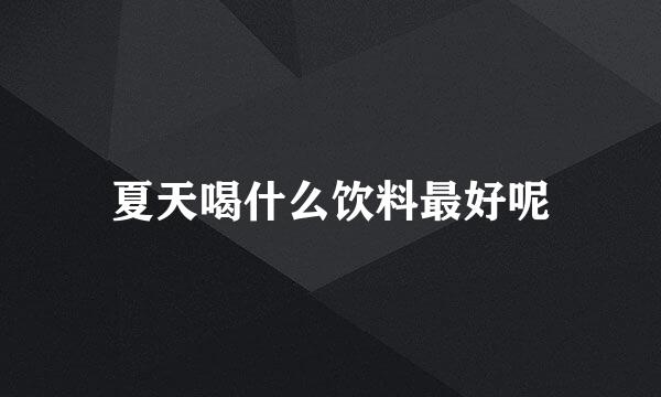 夏天喝什么饮料最好呢