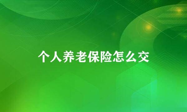 个人养老保险怎么交