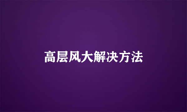 高层风大解决方法