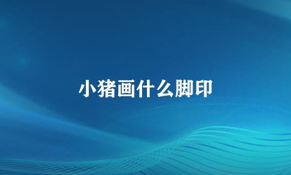 小猪画什么脚印