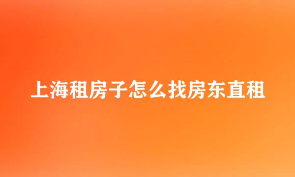 上海租房子怎么找房东直租