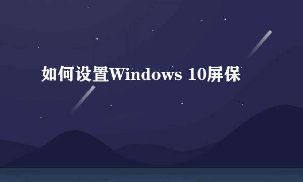 如何设置Windows 10屏保