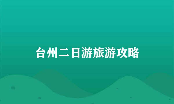 台州二日游旅游攻略
