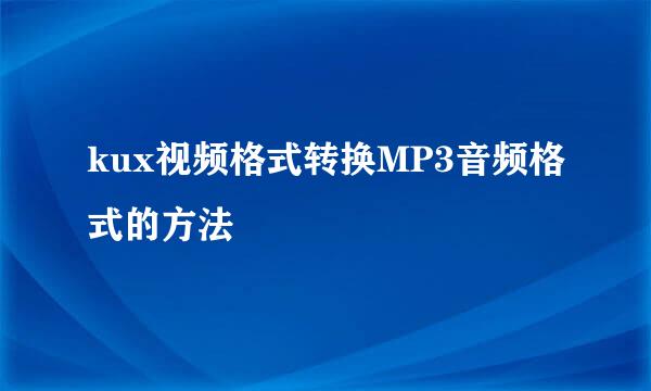 kux视频格式转换MP3音频格式的方法
