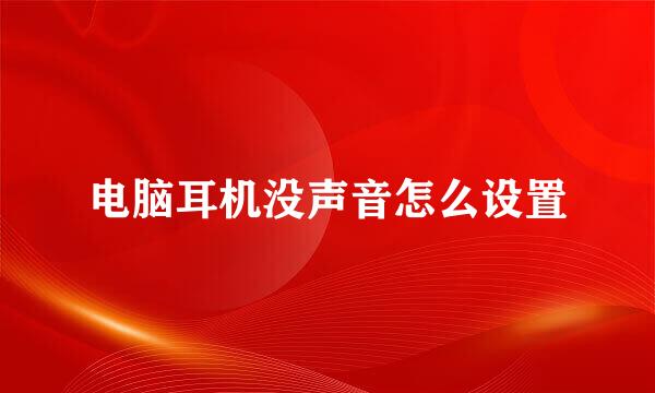 电脑耳机没声音怎么设置