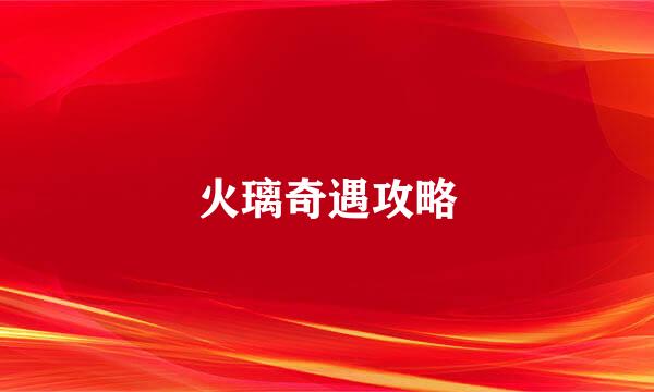 火璃奇遇攻略