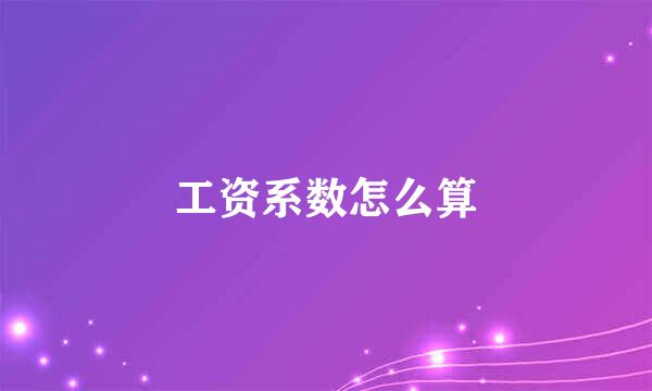工资系数怎么算