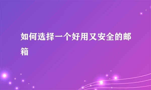 如何选择一个好用又安全的邮箱