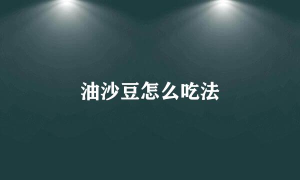 油沙豆怎么吃法