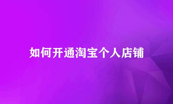 如何开通淘宝个人店铺