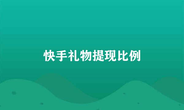 快手礼物提现比例