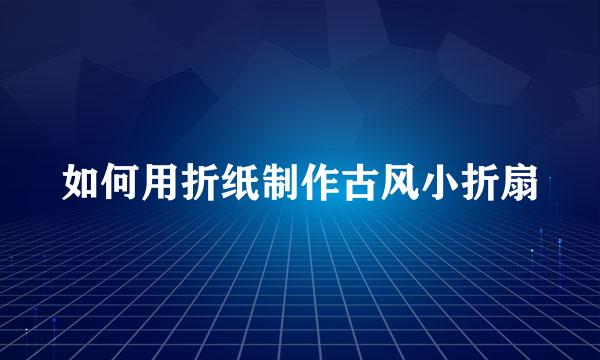 如何用折纸制作古风小折扇