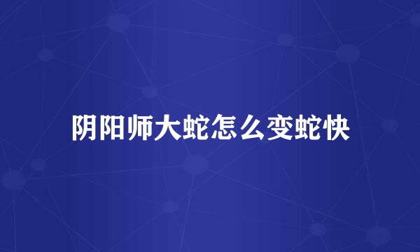 阴阳师大蛇怎么变蛇快