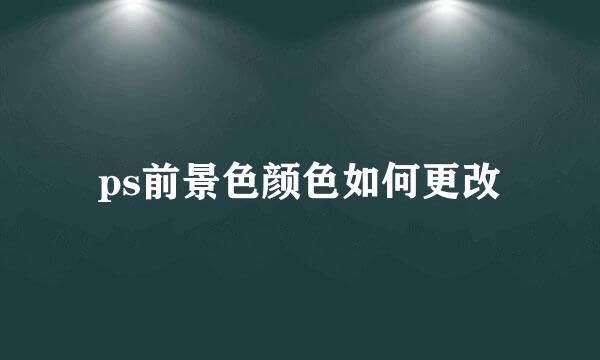 ps前景色颜色如何更改