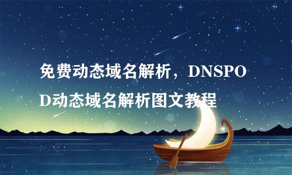免费动态域名解析，DNSPOD动态域名解析图文教程