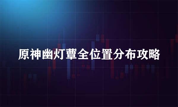 原神幽灯蕈全位置分布攻略