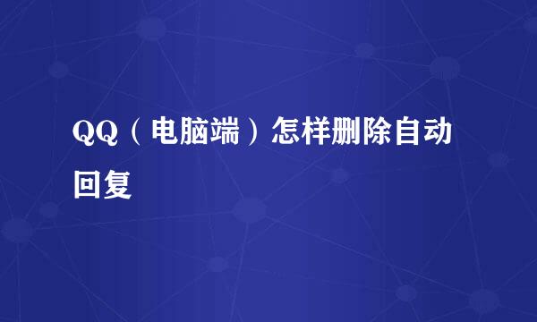 QQ（电脑端）怎样删除自动回复