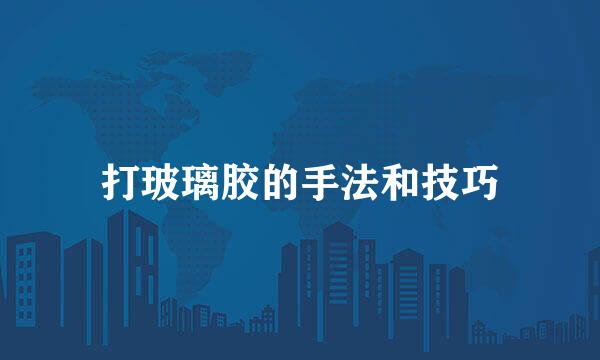 打玻璃胶的手法和技巧