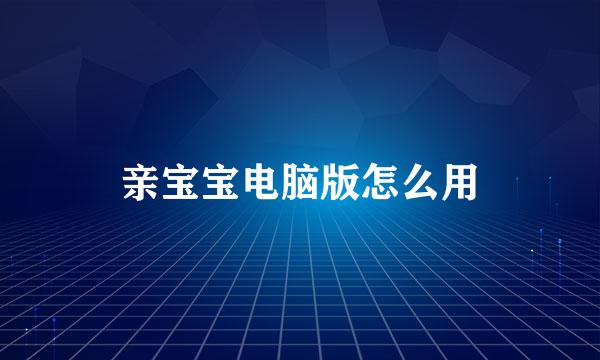 亲宝宝电脑版怎么用