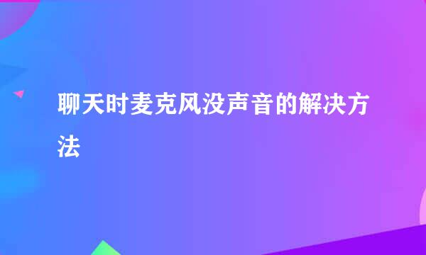 聊天时麦克风没声音的解决方法