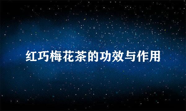 红巧梅花茶的功效与作用