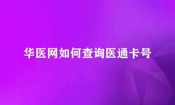 华医网如何查询医通卡号