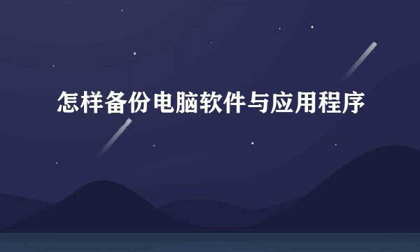 怎样备份电脑软件与应用程序