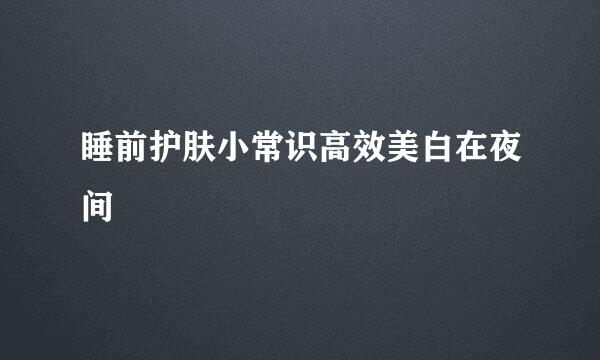 睡前护肤小常识高效美白在夜间