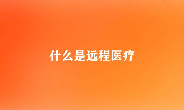 什么是远程医疗