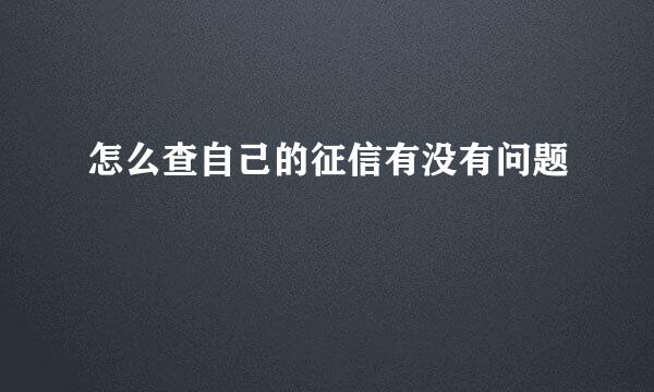 怎么查自己的征信有没有问题