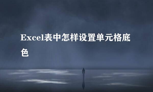Excel表中怎样设置单元格底色
