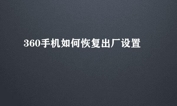360手机如何恢复出厂设置