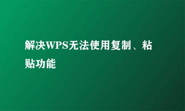 解决WPS无法使用复制、粘贴功能