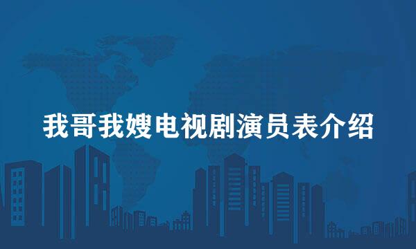 我哥我嫂电视剧演员表介绍