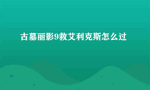 古墓丽影9救艾利克斯怎么过