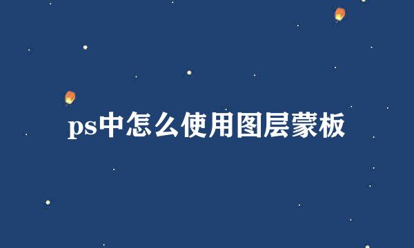 ps中怎么使用图层蒙板