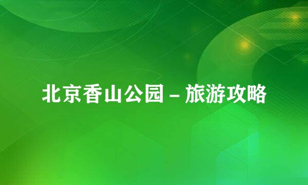北京香山公园－旅游攻略