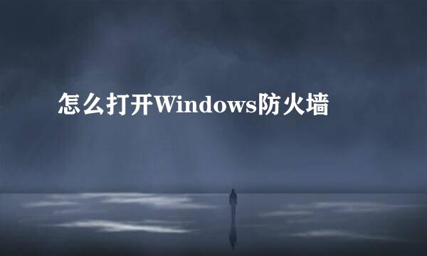 怎么打开Windows防火墙