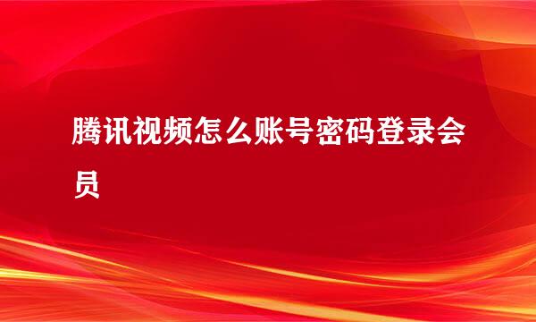 腾讯视频怎么账号密码登录会员