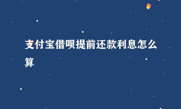 支付宝借呗提前还款利息怎么算