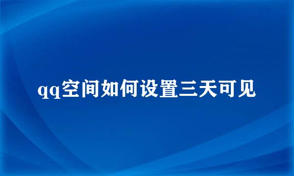 qq空间如何设置三天可见