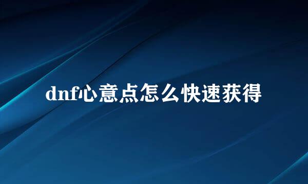 dnf心意点怎么快速获得